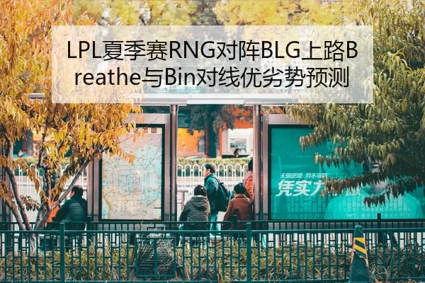 LPL夏季赛RNG对阵BLG上路Breathe与Bin对线优劣势预测